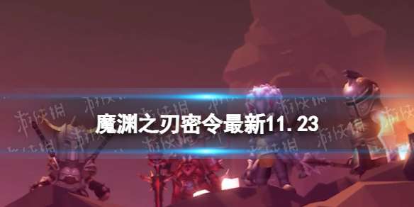 《魔渊之刃》礼包码2023年11月23日 密令最新11.23